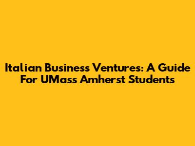 Italian Business Ventures: A Guide For UMass Amherst Students