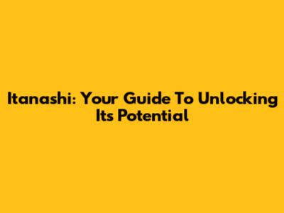 Itanashi: Your Guide To Unlocking Its Potential