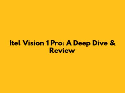 Itel Vision 1 Pro: A Deep Dive & Review