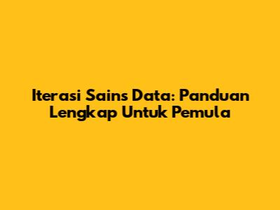 Iterasi Sains Data: Panduan Lengkap Untuk Pemula