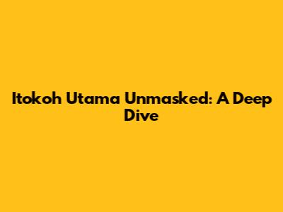 Itokoh Utama Unmasked: A Deep Dive