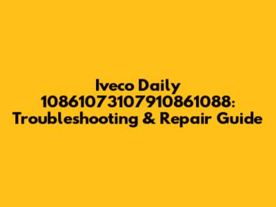 Iveco Daily 10861073107910861088: Troubleshooting & Repair Guide