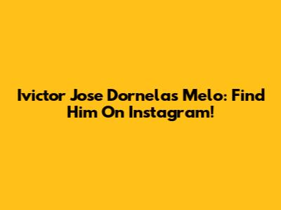Ivictor Jose Dornelas Melo: Find Him On Instagram!