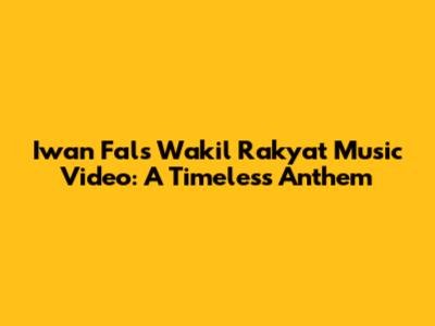 Iwan Fals' 'Wakil Rakyat' Music Video: A Timeless Anthem