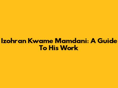 Izohran Kwame Mamdani: A Guide To His Work