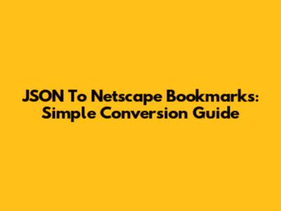 JSON To Netscape Bookmarks: Simple Conversion Guide