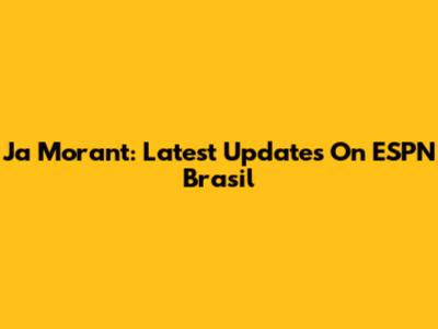 Ja Morant: Latest Updates On ESPN Brasil