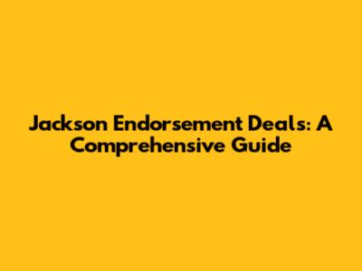 Jackson Endorsement Deals: A Comprehensive Guide