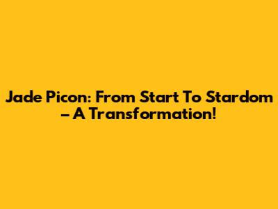 Jade Picon: From Start To Stardom – A Transformation!