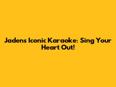 Jaden's Iconic Karaoke: Sing Your Heart Out!