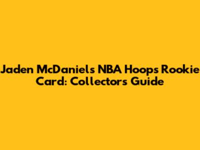 Jaden McDaniels NBA Hoops Rookie Card: Collector's Guide