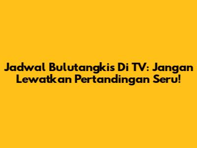 Jadwal Bulutangkis Di TV: Jangan Lewatkan Pertandingan Seru!
