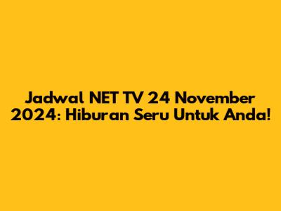 Jadwal NET TV 24 November 2024: Hiburan Seru Untuk Anda!
