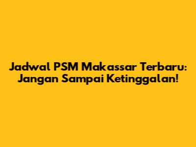 Jadwal PSM Makassar Terbaru: Jangan Sampai Ketinggalan!