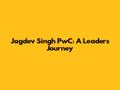 Jagdev Singh PwC: A Leader's Journey