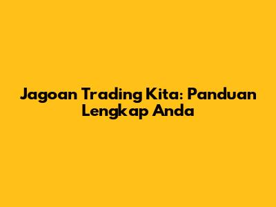 Jagoan Trading Kita: Panduan Lengkap Anda