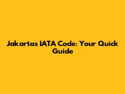 Jakarta's IATA Code: Your Quick Guide