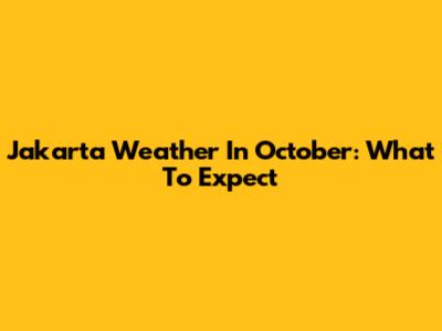 Jakarta Weather In October: What To Expect