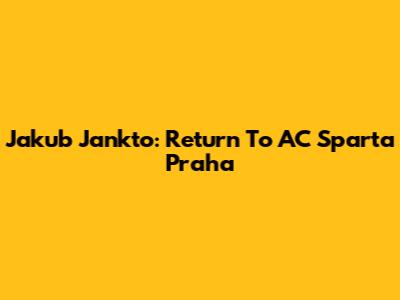 Jakub Jankto: Return To AC Sparta Praha