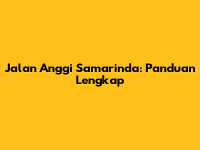 Jalan Anggi Samarinda: Panduan Lengkap