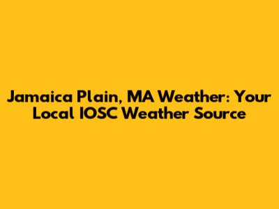 Jamaica Plain, MA Weather: Your Local IOSC Weather Source