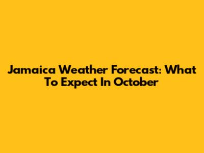 Jamaica Weather Forecast: What To Expect In October