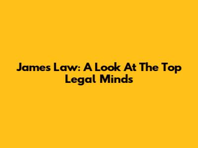 James Law: A Look At The Top Legal Minds