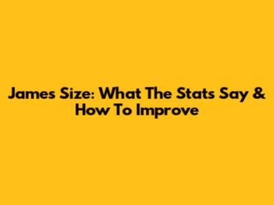 James Size: What The Stats Say & How To Improve