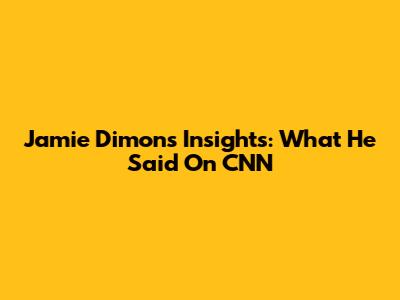 Jamie Dimon's Insights: What He Said On CNN