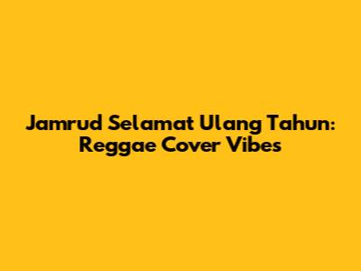 Jamrud Selamat Ulang Tahun: Reggae Cover Vibes