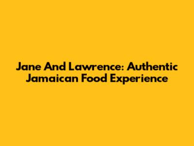 Jane And Lawrence: Authentic Jamaican Food Experience