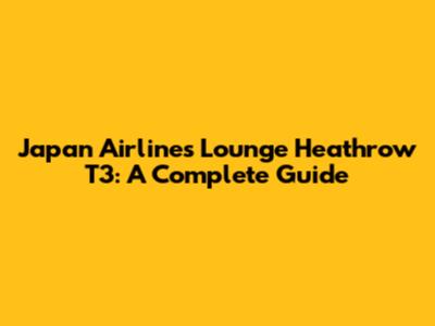 Japan Airlines Lounge Heathrow T3: A Complete Guide