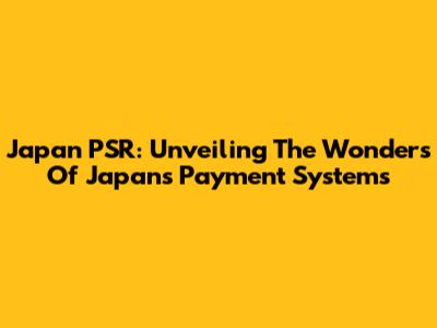 Japan PSR: Unveiling The Wonders Of Japan's Payment Systems