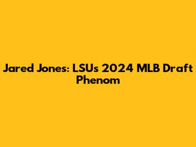 Jared Jones: LSU's 2024 MLB Draft Phenom