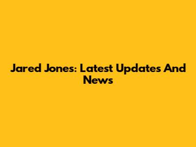 Jared Jones: Latest Updates And News