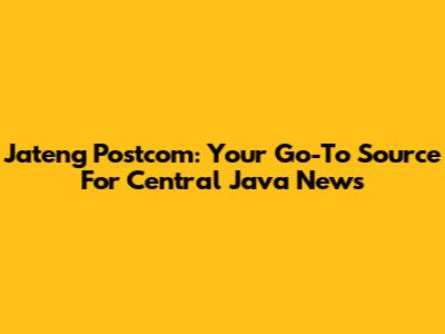 Jateng Postcom: Your Go-To Source For Central Java News