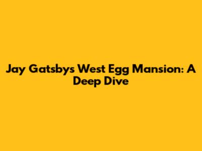 Jay Gatsby's West Egg Mansion: A Deep Dive