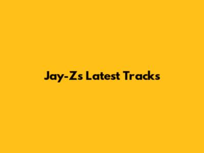 Jay-Z's Latest Tracks