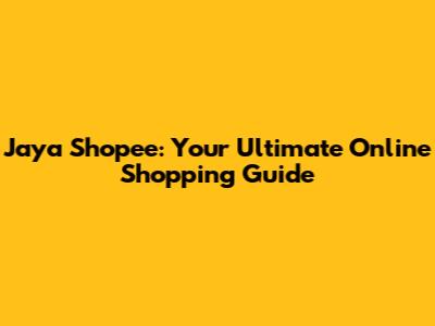 Jaya Shopee: Your Ultimate Online Shopping Guide