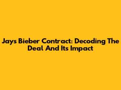 Jays' Bieber Contract: Decoding The Deal And Its Impact
