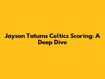 Jayson Tatum's Celtics Scoring: A Deep Dive