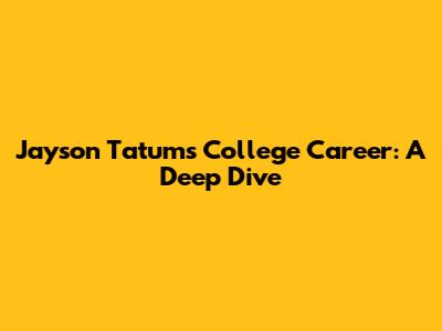 Jayson Tatum's College Career: A Deep Dive