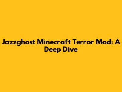 Jazzghost Minecraft Terror Mod: A Deep Dive