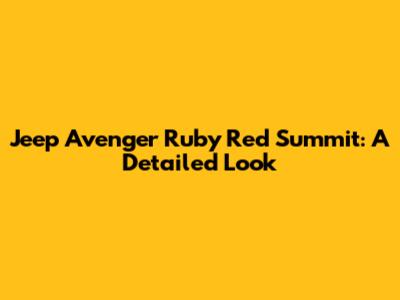 Jeep Avenger Ruby Red Summit: A Detailed Look