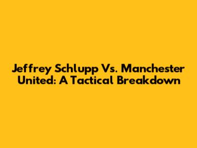 Jeffrey Schlupp Vs. Manchester United: A Tactical Breakdown