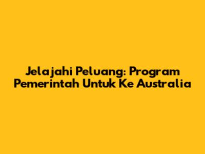 Jelajahi Peluang: Program Pemerintah Untuk Ke Australia