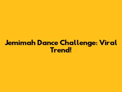 Jemimah Dance Challenge: Viral Trend!