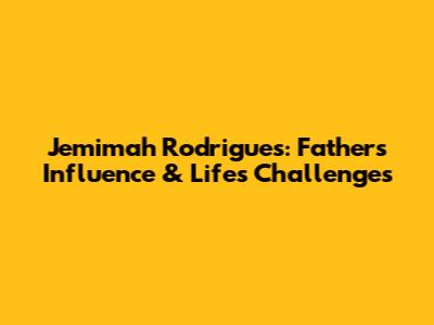 Jemimah Rodrigues: Father's Influence & Life's Challenges