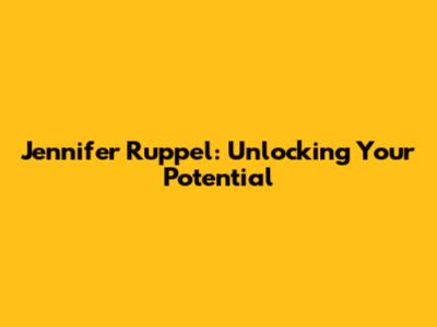 Jennifer Ruppel: Unlocking Your Potential