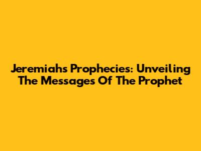 Jeremiah's Prophecies: Unveiling The Messages Of The Prophet